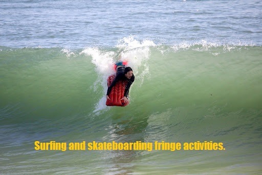Surfing and skateboarding fringe activities.